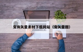 邹平变换矢量素材下载网站（变矢量图）