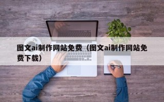 邹平图文ai制作网站免费（图文ai制作网站免费下载）