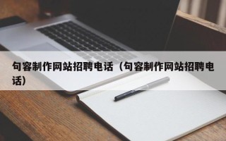 邹平句容制作网站招聘电话（句容制作网站招聘电话）
